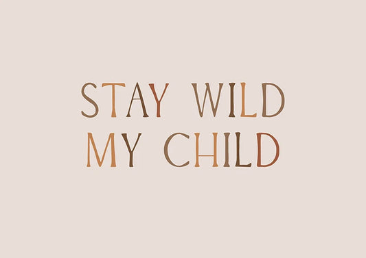 Постер с надпис "Stay Wild My Child".